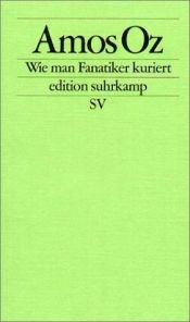 book cover of Wie man Fanatiker kuriert: Tübinger Poetik-Dozentur 2002 by Amos Oz