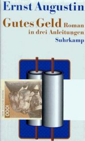 book cover of Gutes Geld. Roman in drei Anleitungen by Ernst Augustin