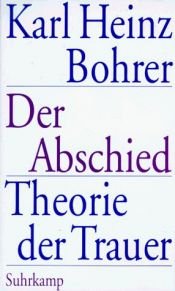 book cover of Der Abschied: Theorie der Trauer : Baudelaire, Goethe, Nietzsche, Benjamin by Karl Heinz Bohrer