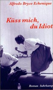 book cover of Küss mich, du Idiot by Alfredo Bryce Echenique