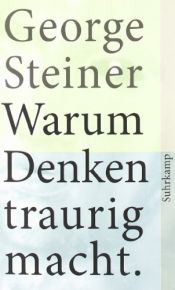 book cover of Warum Denken traurig macht: Zehn (mögliche) Gründe by George Steiner|Pierre-Emmanuel Dauzat