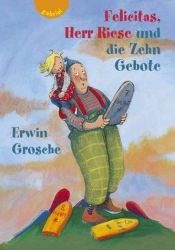 book cover of Felicitas, Herr Riese und die Zehn Gebote. ( Ab 6 J.). by Erwin Grosche