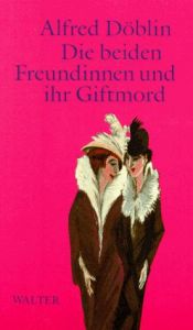 book cover of Die beiden Freundinnen und ihr Giftmord by Alfred Döblin