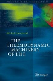 book cover of The Thermodynamic Machinery of Life (The Frontiers Collection) by Michal Kurzynski