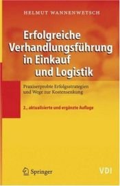 book cover of Erfolgreiche Verhandlungsführung in Einkauf und Logistik: Praxiserprobte Erfolgsstrategien und Wege zur Kostensenkung (VDI-Buch) by Helmut Wannenwetsch