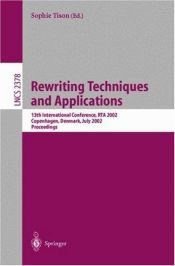 book cover of Rewriting Techniques and Applications: 13th International Conference, RTA 2002, Copenhagen, Denmark, July 22-24, 2002 Proceedings (Lecture Notes in Computer Science) by Sophie Tison