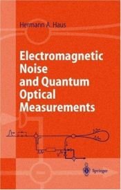 book cover of Electromagnetic Noise and Quantum Optical Measurements (Advanced Texts in Physics) by Herman A. Haus