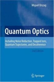 book cover of Quantum Optics: Including Noise Reduction, Trapped Ions, Quantum Trajectories, and Decoherence by Miguel Orszag