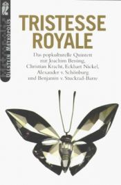 book cover of Tristesse Royal: Das popkulturelle Quintett by Alexander von Schönburg|Benjamin von Stuckrad-Barre|Christian Kracht|Joachim Bessing