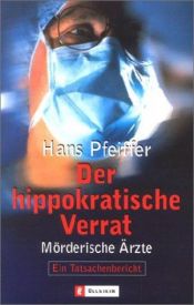 book cover of Der hippokratische Verrat. Mörderische Ärzte. Ein Tatsachenbericht by Hans Pfeiffer