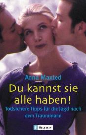 book cover of Du kannst sie alle haben! Todsichere Tipps für die Jagd nach dem Traummann by Anna Maxted