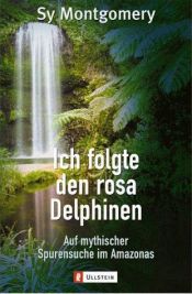 book cover of Ich folgte den rosa Delfinen : auf den Spuren eines Mythos im Amazonasgebiet by Sy Montgomery