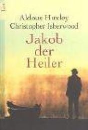 book cover of Jakob der Heiler: Eine Originaldrehbuchvorlage by Aldous Huxley|Christopher Isherwood