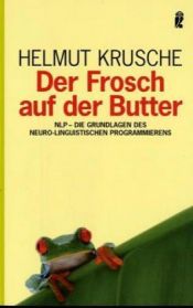 book cover of Der Frosch auf der Butter: NLP. Die Grundlagen des Neurolinguistischen Programmierens by Helmut Krusche