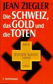 book cover of Die Schweiz, das Gold und die Toten: Jean Ziegler by Jean Ziegler