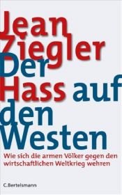 book cover of Der Hass auf den Westen: Wie sich die armen Völker gegen den wirtschaftlichen Weltkrieg wehren by Jean Ziegler