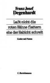 book cover of Laßt nicht die roten Hähne flattern, ehe der Habicht schreit. Lieder mit Noten. by Franz Josef Degenhardt