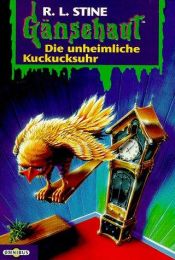 book cover of Gänsehaut 11. Die unheimliche Kuckucksuhr. ( Ab 10 J.). by R. L. Stine