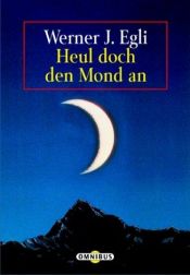 book cover of Heul doch den Mond an. Sonderausgabe. ( Ab 12 J.). by Werner J. Egli