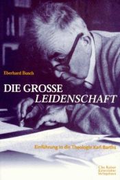 book cover of Die grosse Leidenschaft: Einführung in die Theologie Karl Barths by Eberhard Busch