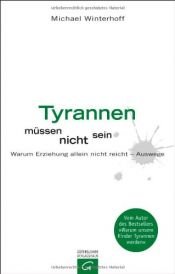 book cover of Tyrannen müssen nicht sein: warum Erziehung allein nicht reicht - Auswege by Michael Winterhoff