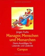 book cover of Manager, Menschen und Monarchen: Denk-Anstößiges für Leitende und Leidende by Jürgen Fuchs