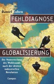 book cover of Fehldiagnose Globalisierung : die Neuverteilung des Wohlstandes nach der dritten industriellen Revolution by Daniel Cohen