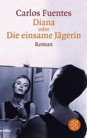 book cover of Diana oder die einsame Jägerin Roman by Carlos Fuentes