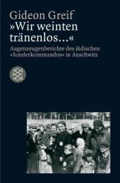 book cover of "Wir weinten tränenlos...". Augenzeugenberichte des jüdischen "Sonderkommandos" in Auschwitz by Gideon Greif