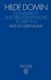 book cover of Gesammelte autobiographische Schriften : fast ein Lebenslauf by Домин, Хильда