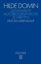 book cover of Gesammelte autobiographische Schriften : fast ein Lebenslauf by Hilde Domin