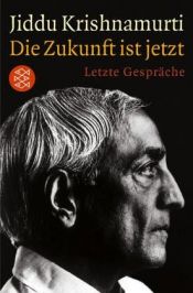 book cover of Die Zukunft ist jetzt. Letzte Gespräche. by Jiddu Krishnamurti