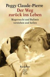 book cover of Der Weg zurück ins Leben: Magersucht und Bulimie verstehen und heilen by Peggy Claude-Pierre