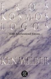 book cover of Eros, Kosmos, Logos. Eine Jahrtausend-Vision by Κεν Γουίλμπερ