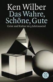 book cover of Das Wahre, Schöne, Gute: Geist und Kultur im 3. Jahrtausend by 肯恩·威尔柏