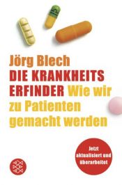 book cover of Die Krankheitserfinder. Wie wir zu Patienten gemacht werden. by Jörg Blech