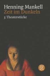 book cover of Zeit im Dunkeln - Drei Theaterstücke by Геннінґ Манкелль