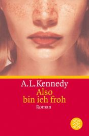 book cover of Also bin ich froh by A. L. Kennedy