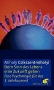 book cover of Dem Sinn des Lebens eine Zukunft geben: Eine Psychologie für das 3. Jahrtausend by Mihály Csíkszentmihályi