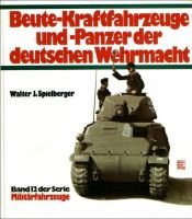 book cover of Beute-Kraftfahrzeuge und -Panzer der deutschen Wehrmacht (Bd. 12 der Reihe "Militarfahrzeuge") by Walter J Spielberger