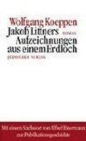 book cover of Jakob Littners Aufzeichnungen aus einem Erdloch by Wolfgang Koeppen