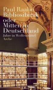 book cover of Bibliosibirsk oder mitten in Deutschland : Jahre in Wolfenbüttel by Paul Raabe