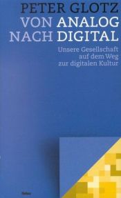 book cover of Von Analog nach Digital. Unsere Gesellschaft auf dem Weg zur digitalen Kultur by Peter Glotz