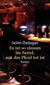 book cover of Es ist so einsam im Sattel, seit das Pferd tot ist by Selim Özdogan