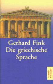 book cover of Die griechische Sprache. Eine Einführung und eine kurze Grammatik des Griechischen. by Gerhard Fink