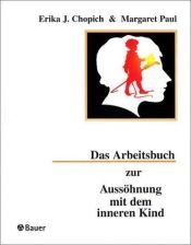 book cover of Das Arbeitsbuch zur Aussöhnung mit dem inneren Kind by Erika J. Chopich|Margaret Paul