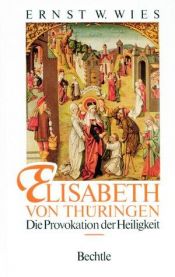 book cover of Elisabeth von Thüringen. Die Provokation der Heiligkeit by Ernst W. Wies