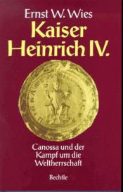 book cover of Kaiser Heinrich IV. Canossa und der Kampf um die Weltherrschaft by Ernst W. Wies