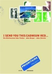 book cover of I Send You this Cadmium Red... A correspondence between John Berger and John Christie by John Berger