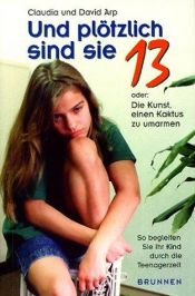 book cover of Und plötzlich sind sie 13 oder: Die Kunst, einen Kaktus zu umarmen. Sonderausgabe. So begleiten Sie Ihr Kind durch die by Claudia Arp